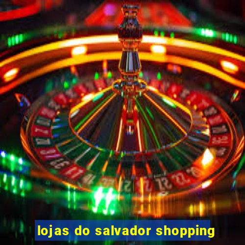 lojas do salvador shopping